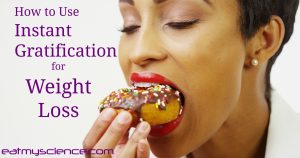 How to use instant gratification for weight loss. Sure, eat a donut. Make a goal to eat just one instead of five.